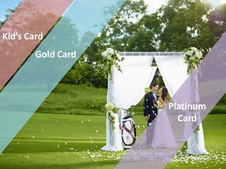 Kid’s Card
Gold Card
Platinum
Card
 