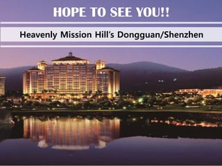 HOPE TO SEE YOU!!
Heavenly Mission Hill’s Dongguan/Shenzhen
 