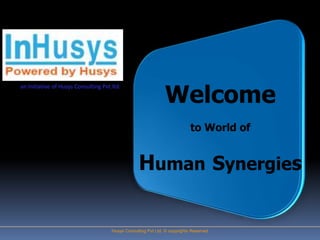 Welcome
an Initiative of Husys Consulting Pvt.ltd.




                                                                            to World of


                                                   Human Synergies

                                      Husys Consulting Pvt Ltd, © copyrights Reserved
 