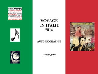VOYAGE
EN ITALIE
2014
AUTOBIOGRAPHIE
i-voyageur
 