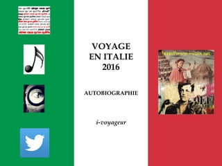VOYAGE
EN ITALIE
2016
AUTOBIOGRAPHIE
i-voyageur
 