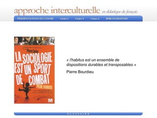 « l'habitus est un ensemble de dispositions durables et transposables »   Pierre Bourdieu 