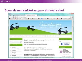 Suomalainen verkkokauppa – etsi yksi virhe?




 20.3.2013          TIEKE Tietoyhteiskunnan kehittämiskeskus ry   12
 