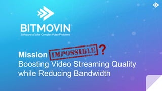 Mission
Boosting Video Streaming Quality
while Reducing Bandwidth
 