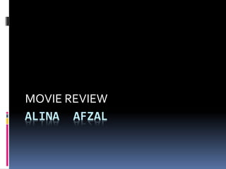 ALINA AFZAL
MOVIE REVIEW
 
