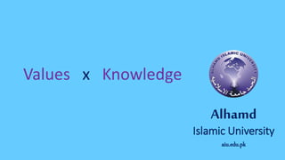 Alhamd
Islamic University
aiu.edu.pk
Values x Knowledge
 