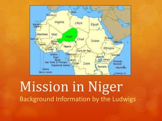 Mission in Niger
Background Information by the Ludwigs

 