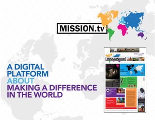 MISSION.tv



A DIGITAL
PLATFORM
ABOUT
MAKING A DIFFERENCE
IN THE WORLD
 