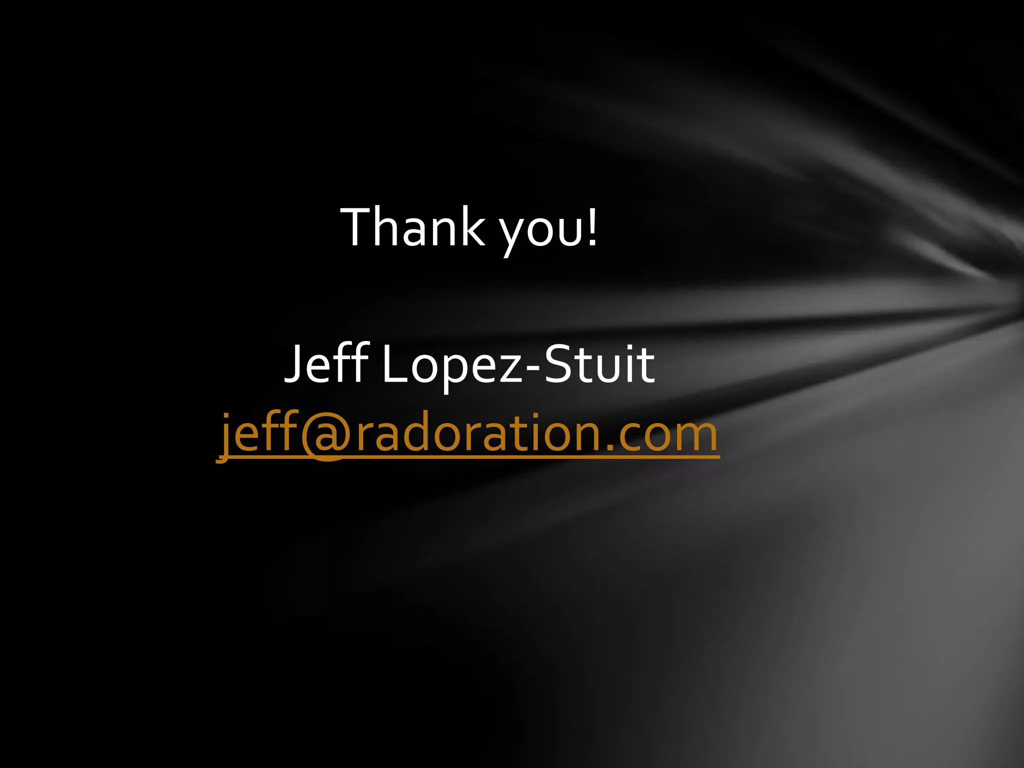 Thank you!

   Jeff Lopez-Stuit
jeff@radoration.com
 