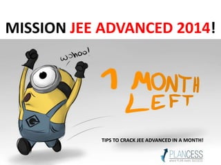 MISSION JEE ADVANCED 2014!
TIPS TO CRACK JEE ADVANCED IN A MONTH!
 