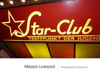 Mission Liverpool   Presentation of Group II
 