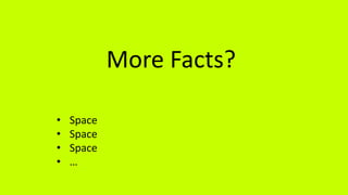 More Facts?
• Space
• Space
• Space
• …
 