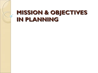 MISSION & OBJECTIVES
IN PLANNING
 