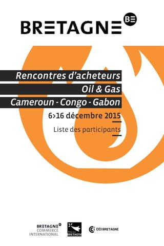 6>16 décembre 2015
Liste des participants
Oil & Gas
Cameroun - Congo - Gabon
Rencontres d’acheteurs
 