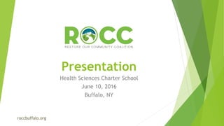 Presentation
Health Sciences Charter School
June 10, 2016
Buffalo, NY
roccbuffalo.org
 