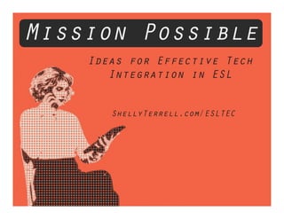 ShellyTerrell.com/ESLTEC
Ideas for Effective Tech
Integration in ESL
Mission Possible
 