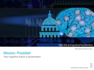 ©2015 IBM Corporation1
Your cognitive future in government
Mission: Possible!
http://bit.ly/CognitiveFutureInGov
 