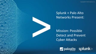 Copyright	
  ©	
  2015	
  Splunk,	
  Inc.	
  
Copyright	
  ©	
  2015	
  Splunk,	
  Inc.	
  
Splunk	
  +	
  Palo	
  Alto	
  
Networks	
  Present:	
  
	
  
	
  
Mission:	
  Possible	
  
Detect	
  and	
  Prevent	
  
Cyber	
  AGacks	
  
 