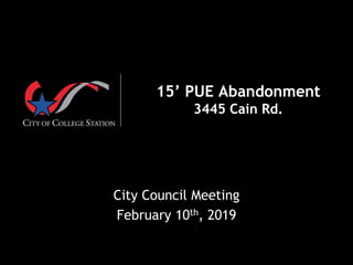 15’ PUE Abandonment
3445 Cain Rd.
City Council Meeting
February 10th, 2019
 