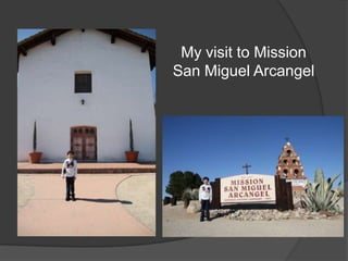 My visit to Mission
San Miguel Arcangel
 