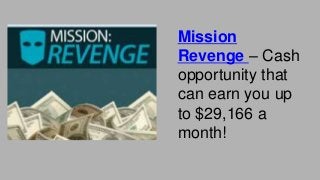 Mission
Revenge – Cash
opportunity that
can earn you up
to $29,166 a
month!
 