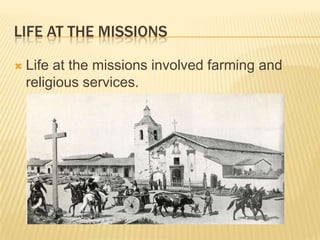 Life at the MissionsLife at the missions involved farming and religious services.
