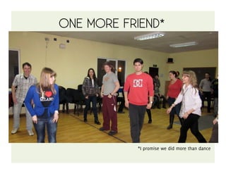 ONE MORE FRIEND*




           *I promise we did more than dance
 