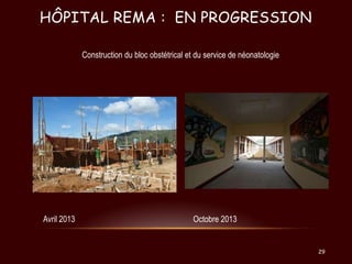 HÔPITAL REMA : EN PROGRESSION
Construction du bloc obstétrical et du service de néonatologie

Avril 2013

Octobre 2013

29

 