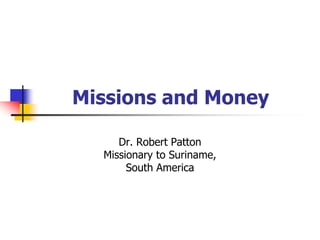 Missions and Money
Dr. Robert Patton
Missionary to Suriname,
South America
 