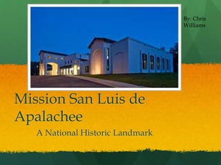 Mission San Luis de
Apalachee
A National Historic Landmark
By: Chris
Williams
 