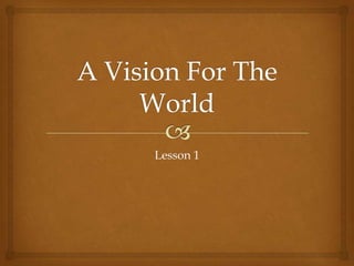 A Vision For The World Lesson 1 