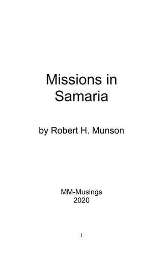 Missions in
Samaria
by Robert H. Munson
MM-Musings
2020
1
 