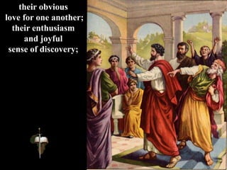 their obvious
love for one another;
their enthusiasm
and joyful
sense of discovery;
 