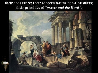 their endurance; their concern for the non-Christians;
their priorities of “prayer and the Word”,
 