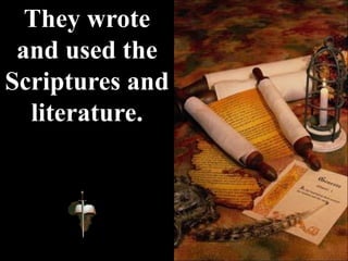 They wrote
and used the
Scriptures and
literature.
 