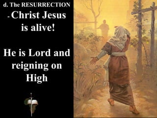 d. The RESURRECTION
- Christ Jesus
is alive!
He is Lord and
reigning on
High
 