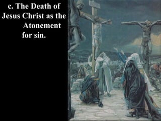 c. The Death of
Jesus Christ as the
Atonement
for sin.
 
