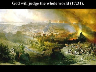 God will judge the whole world (17:31).
 