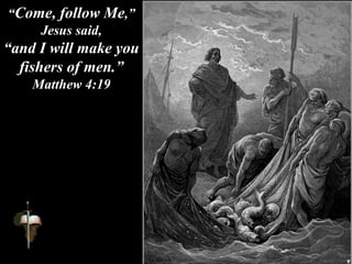 “Come, follow Me,”
Jesus said,
“and I will make you
fishers of men.”
Matthew 4:19
 