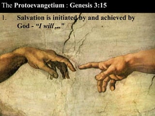 The Protoevangetium : Genesis 3:15
1. Salvation is initiated by and achieved by
God - “I will ...”
 