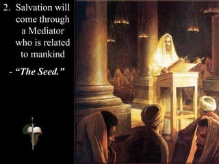 2. Salvation will
come through
a Mediator
who is related
to mankind
- “The Seed.”
 