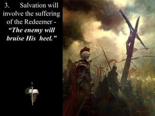 3. Salvation will
involve the suffering
of the Redeemer -
“The enemy will
bruise His heel.”
 