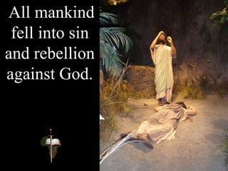 All mankind
fell into sin
and rebellion
against God.
 