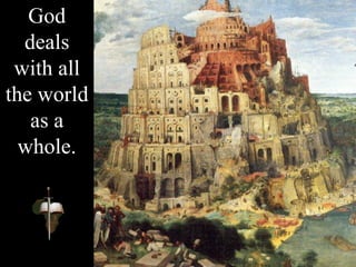 God
deals
with all
the world
as a
whole.
 