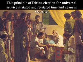 This principle of Divine election for universal
service is stated and re-stated time and again in
Genesis.
 