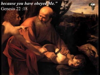 because you have obeyed Me.”
Genesis 22 :18
 