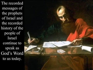 The recorded
messages of
the prophets
of Israel and
the recorded
history of the
people of
Israel
continue to
speak as
God’s Word
to us today.
 