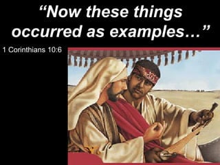 “Now these things
occurred as examples…”
1 Corinthians 10:6
 