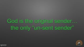 God is the original sender…
the only “un-sent sender”
 