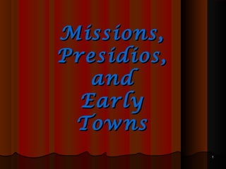 Missions,
Presidios,
and
Early
Towns
1

 